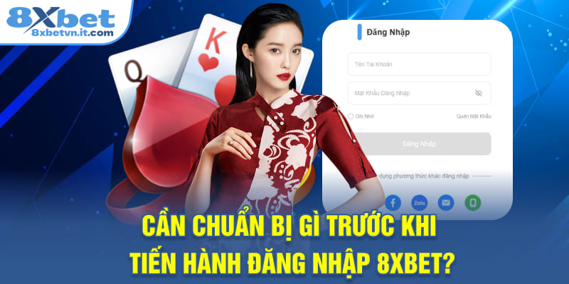 Cần chuẩn bị gì trước khi tiến hành đăng nhập 8XBET?