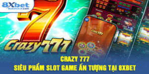 Crazy 777 - Siêu Phẩm Slot Game Ấn Tượng Tại Nhà Cái 8XBET